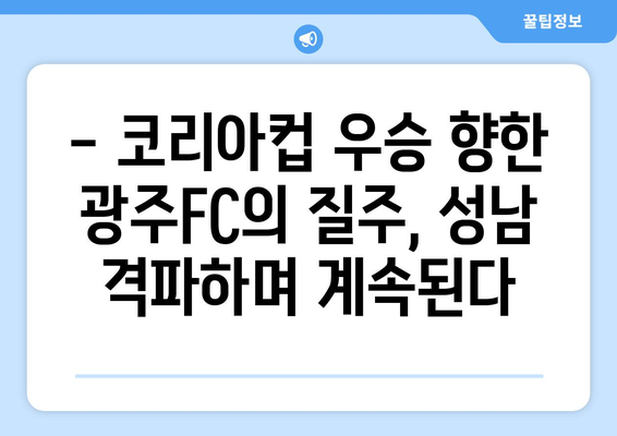 광주FC, 코리아컵 준결승 성남 격파! 챔피언 도전, 기세등등 | 광주FC, 코리아컵, 준결승, 성남, 승리, 챔피언