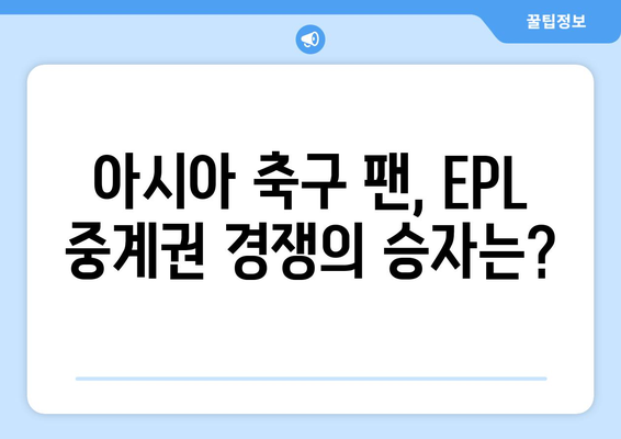 프리미어리그, 아시아 시장 장악 위한 EPL 중계권 전략 | 축구, 스포츠 마케팅, 방송 계약