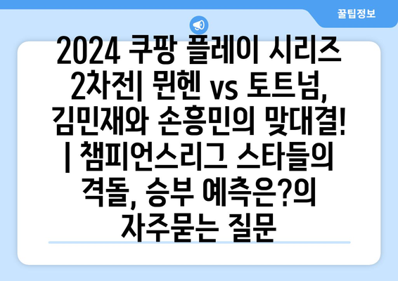 2024 쿠팡 플레이 시리즈 2차전| 뮌헨 vs 토트넘, 김민재와 손흥민의 맞대결! | 챔피언스리그 스타들의 격돌, 승부 예측은?