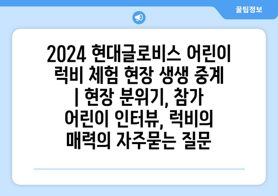 2024 현대글로비스 어린이 럭비 체험 현장 생생 중계 | 현장 분위기, 참가 어린이 인터뷰, 럭비의 매력