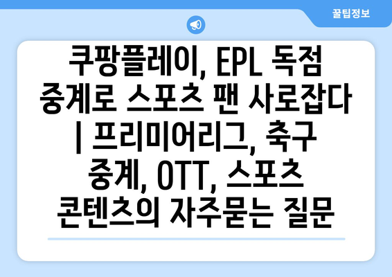 쿠팡플레이, EPL 독점 중계로 스포츠 팬 사로잡다 | 프리미어리그, 축구 중계, OTT, 스포츠 콘텐츠