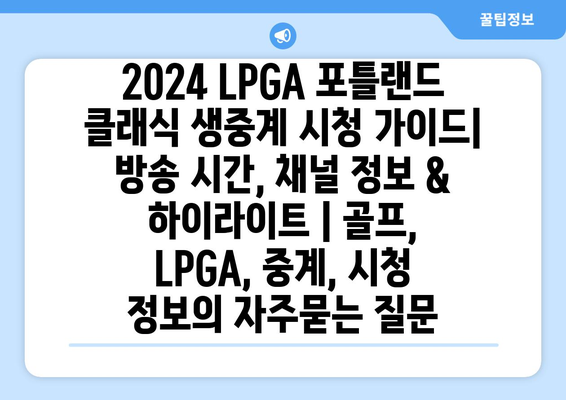 2024 LPGA 포틀랜드 클래식 생중계 시청 가이드| 방송 시간, 채널 정보 & 하이라이트 | 골프, LPGA, 중계, 시청 정보