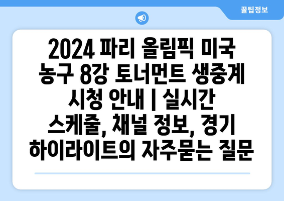 2024 파리 올림픽 미국 농구 8강 토너먼트 생중계 시청 안내 | 실시간 스케줄, 채널 정보, 경기 하이라이트