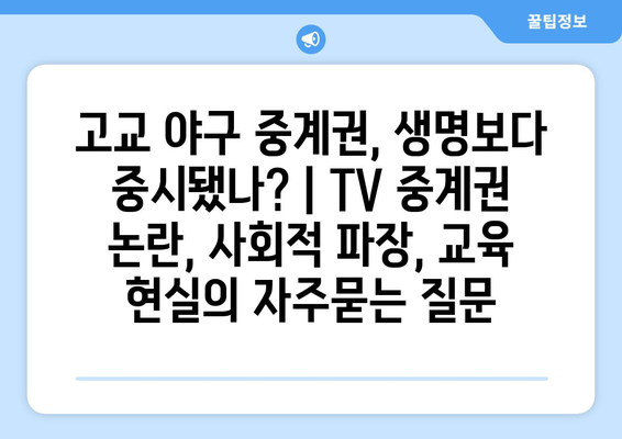 고교 야구 중계권, 생명보다 중시됐나? | TV 중계권 논란, 사회적 파장, 교육 현실