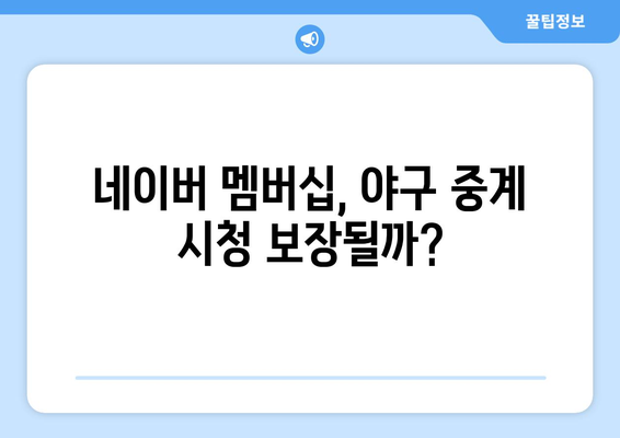 네이버 멤버십으로도 야구 중계 못 볼 수 있다? | 야구 중계권 제한,  OTT 서비스, 시청 방법