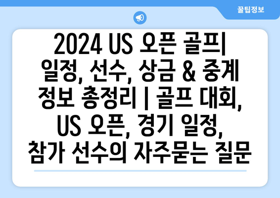 2024 US 오픈 골프| 일정, 선수, 상금 & 중계 정보 총정리 | 골프 대회, US 오픈, 경기 일정, 참가 선수