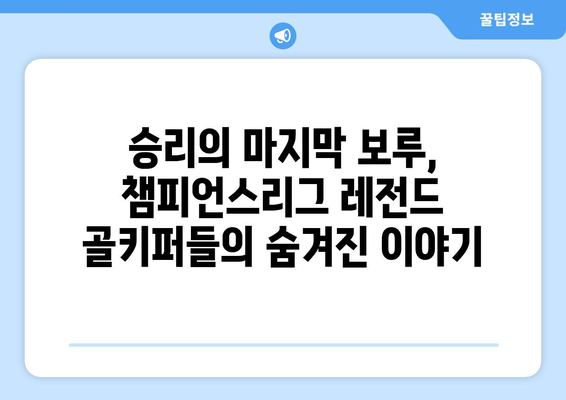 챔피언스리그 역사를 새로 쓴 골키퍼 레전드들| 경이로운 기록의 주인공들 | 챔피언스리그, 골키퍼, 기록, 레전드