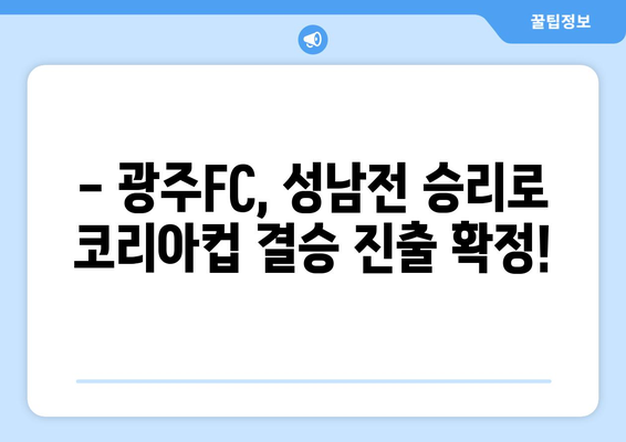 광주FC, 코리아컵 준결승 성남 격파! 챔피언 도전, 기세등등 | 광주FC, 코리아컵, 준결승, 성남, 승리, 챔피언