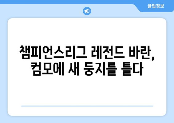 챔피언스리그 4회 우승자 바란 영입! 컴모, 새로운 도약을 위한 선택 | 축구, 이적, 챔피언스리그, 바란