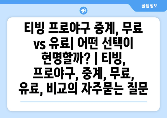 티빙 프로야구 중계, 무료 vs 유료| 어떤 선택이 현명할까? | 티빙, 프로야구, 중계, 무료, 유료, 비교