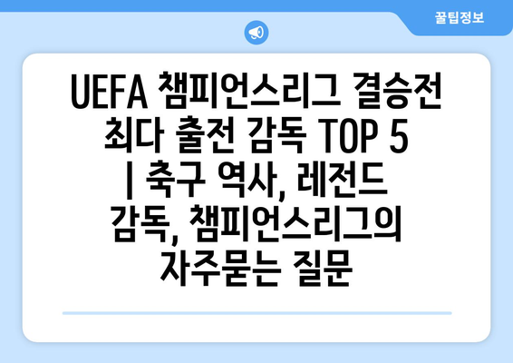 UEFA 챔피언스리그 결승전 최다 출전 감독 TOP 5 | 축구 역사, 레전드 감독, 챔피언스리그