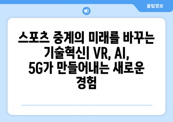 스포츠 중계의 미래를 바꾸는 기술혁신| VR, AI, 5G가 만들어내는 새로운 경험 | 스포츠, 중계, 기술, VR, AI, 5G, 미래