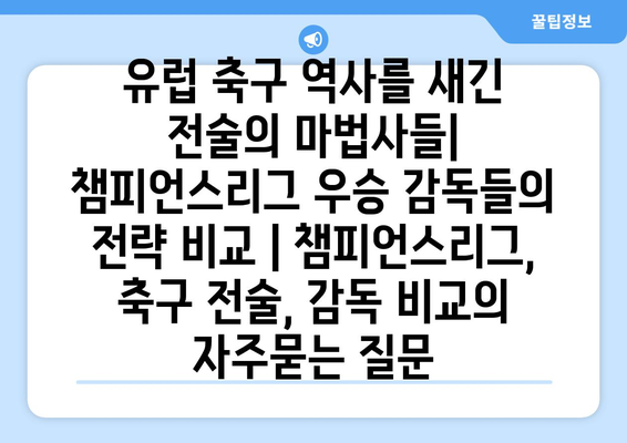 유럽 축구 역사를 새긴 전술의 마법사들| 챔피언스리그 우승 감독들의 전략 비교 | 챔피언스리그, 축구 전술, 감독 비교