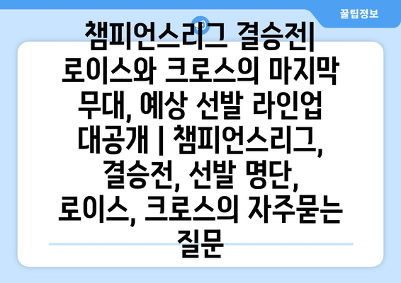 챔피언스리그 결승전| 로이스와 크로스의 마지막 무대, 예상 선발 라인업 대공개 | 챔피언스리그, 결승전, 선발 명단, 로이스, 크로스
