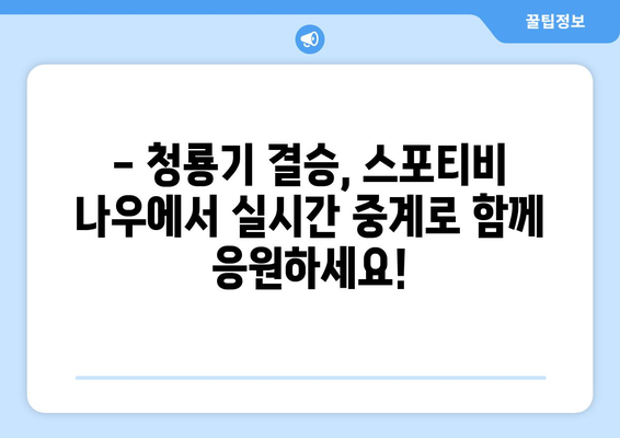 청룡기 결승, 스포티비 나우 생중계로 함께! | 실시간 경기 시청, 하이라이트, 선수 정보