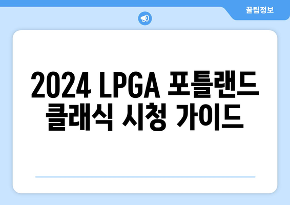 2024 LPGA 포틀랜드 클래식 생중계 시청 가이드| 방송 시간, 채널 정보 & 하이라이트 | 골프, LPGA, 중계, 시청 정보