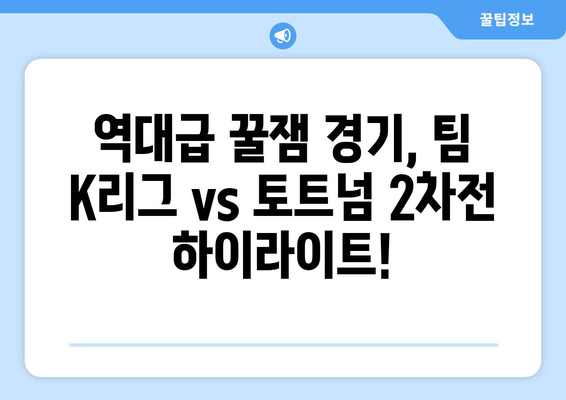 쿠팡플레이 시리즈| 팀 K리그 vs 토트넘 2차전! 역대급 꿀잼 경기 리뷰 | K리그, 토트넘, 축구, 스포츠, 경기 후기