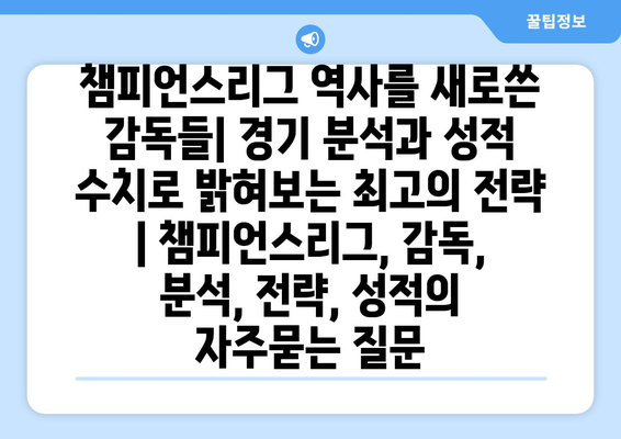 챔피언스리그 역사를 새로쓴 감독들| 경기 분석과 성적 수치로 밝혀보는 최고의 전략 | 챔피언스리그, 감독, 분석, 전략, 성적