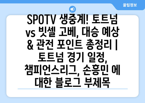 SPOTV 생중계! 토트넘 vs 빗셀 고베, 대승 예상 & 관전 포인트 총정리 | 토트넘 경기 일정, 챔피언스리그, 손흥민