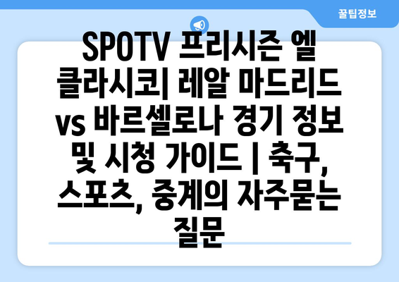 SPOTV 프리시즌 엘 클라시코| 레알 마드리드 vs 바르셀로나 경기 정보 및 시청 가이드 | 축구, 스포츠, 중계