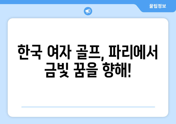 파리 올림픽 여자 골프 중계 분석| 고진영, 양희영, 김효주 메달 가능성은? |  한국 선수 전력 비교, 경기 일정, 예상 득점