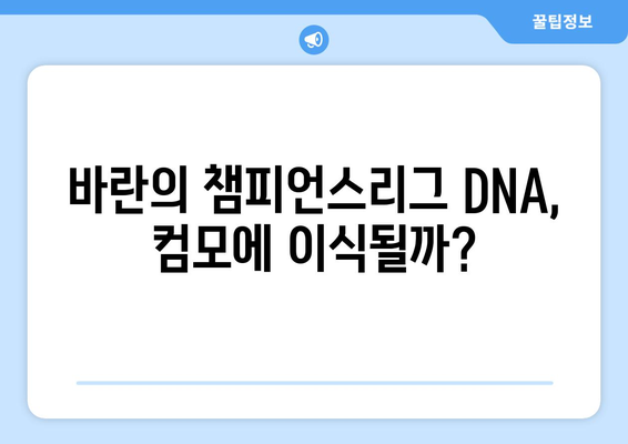 챔피언스리그 4회 우승자 바란 영입! 컴모, 새로운 도약을 위한 선택 | 축구, 이적, 챔피언스리그, 바란