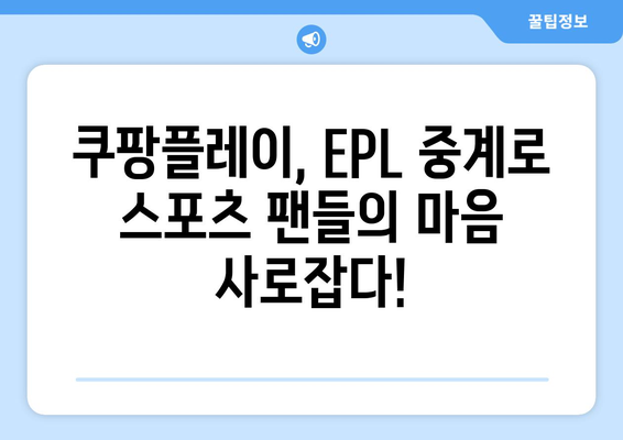 쿠팡플레이, 영국 프리미어리그 중계권 6년 독점! | EPL, 스포츠 중계, 실시간 경기 시청