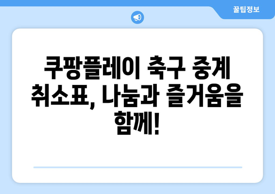 쿠팡플레이 축구 중계 취소표 가족 티켓 양도, 이렇게 해결하세요! | 가족 티켓, 양도, 해결 팁, 쿠팡플레이