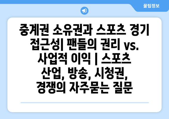 중계권 소유권과 스포츠 경기 접근성| 팬들의 권리 vs. 사업적 이익 | 스포츠 산업, 방송, 시청권, 경쟁