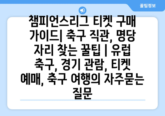 챔피언스리그 티켓 구매 가이드| 축구 직관, 명당 자리 찾는 꿀팁 | 유럽 축구, 경기 관람, 티켓 예매, 축구 여행