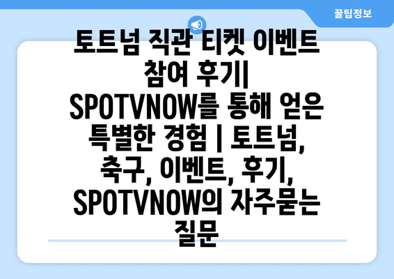 토트넘 직관 티켓 이벤트 참여 후기| SPOTVNOW를 통해 얻은 특별한 경험 | 토트넘, 축구, 이벤트, 후기, SPOTVNOW