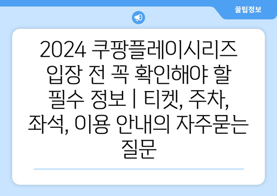 2024 쿠팡플레이시리즈 입장 전 꼭 확인해야 할 필수 정보 | 티켓, 주차, 좌석, 이용 안내