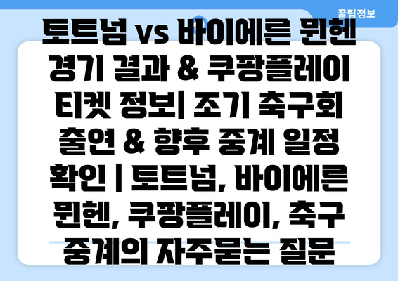 토트넘 vs 바이에른 뮌헨 경기 결과 & 쿠팡플레이 티켓 정보| 조기 축구회 출연 & 향후 중계 일정 확인 | 토트넘, 바이에른 뮌헨, 쿠팡플레이, 축구 중계