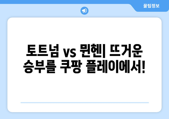 토트넘 vs 뮌헨 축구 중계| 쿠팡 플레이 시청, 일정 & 선발 명단 확인 | 토트넘, 뮌헨, 축구 중계, 쿠팡 플레이, 스포츠