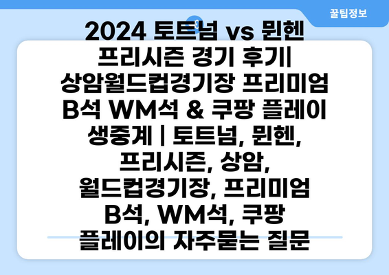 2024 토트넘 vs 뮌헨 프리시즌 경기 후기| 상암월드컵경기장 프리미엄 B석 WM석 & 쿠팡 플레이 생중계 | 토트넘, 뮌헨, 프리시즌, 상암, 월드컵경기장, 프리미엄 B석, WM석, 쿠팡 플레이