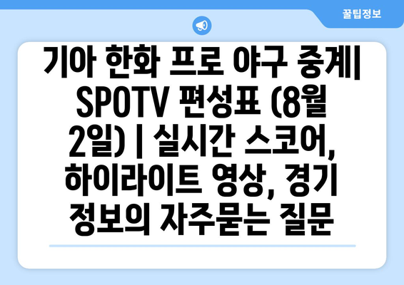 기아 한화 프로 야구 중계| SPOTV 편성표 (8월 2일) | 실시간 스코어, 하이라이트 영상, 경기 정보