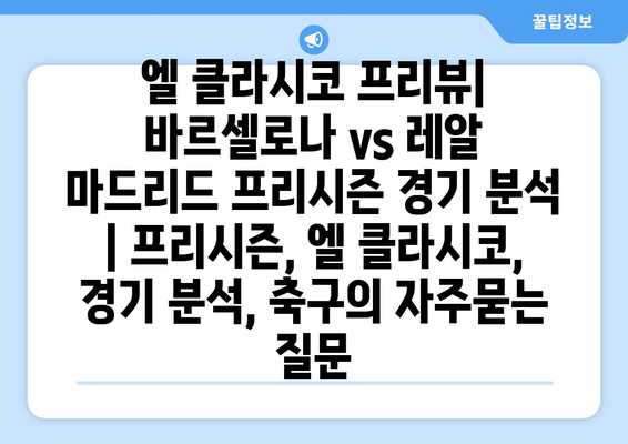 엘 클라시코 프리뷰| 바르셀로나 vs 레알 마드리드 프리시즌 경기 분석 | 프리시즌, 엘 클라시코, 경기 분석, 축구