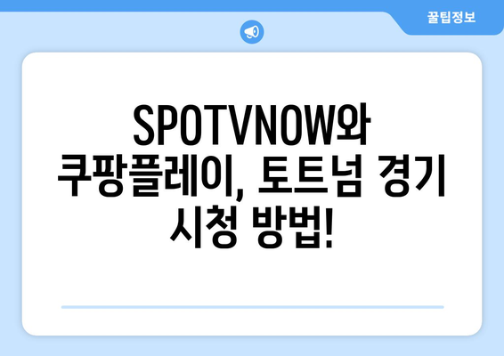 토트넘 프리시즌 경기, SPOTVNOW와 쿠팡플레이에서 생생하게! | 중계 일정, 채널 정보, 시청 방법