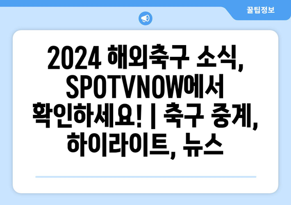 2024 해외축구 소식, SPOTVNOW에서 확인하세요! | 축구 중계, 하이라이트, 뉴스