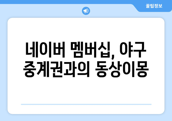 네이버 멤버십 좌절? 야구 중계권 갈등의 진실 | 네이버, 멤버십, 야구, 중계권, 갈등, 분석