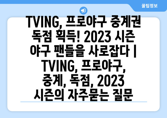 TVING, 프로야구 중계권 독점 획득! 2023 시즌 야구 팬들을 사로잡다 | TVING, 프로야구, 중계, 독점, 2023 시즌