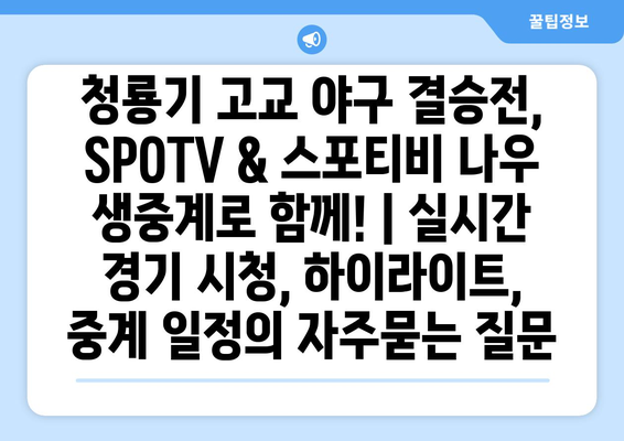 청룡기 고교 야구 결승전, SPOTV & 스포티비 나우 생중계로 함께! | 실시간 경기 시청, 하이라이트, 중계 일정