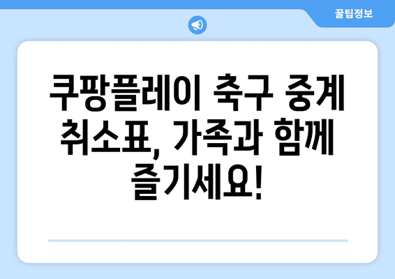 쿠팡플레이 축구 중계 취소표 가족 티켓 양도 꿀팁| 성공적인 티켓 거래를 위한 완벽 가이드 | 축구, 티켓 양도, 쿠팡플레이, 가족